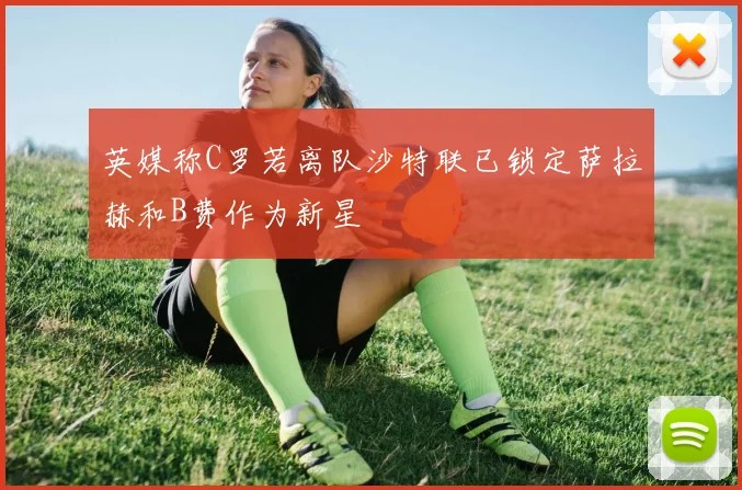 英媒称C罗若离队沙特联已锁定萨拉赫和B费作为新星